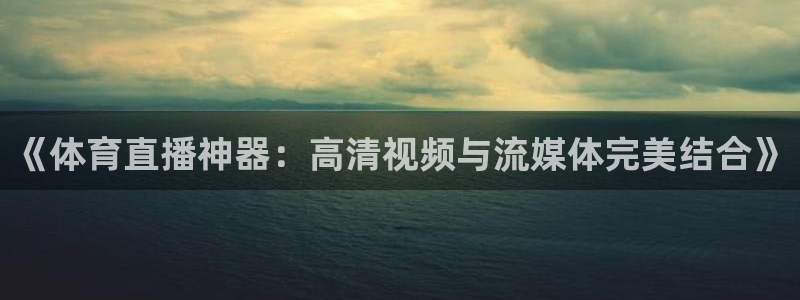 《体育直播神器：高清视频与流媒体完美结合》
